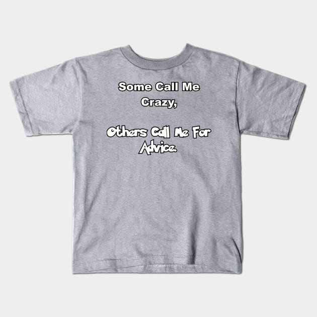 Some call me crazy, others call me for advice. Kids T-Shirt by Among the Leaves Apparel